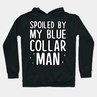 Spoiled by my Blue Collar Man Hoodie